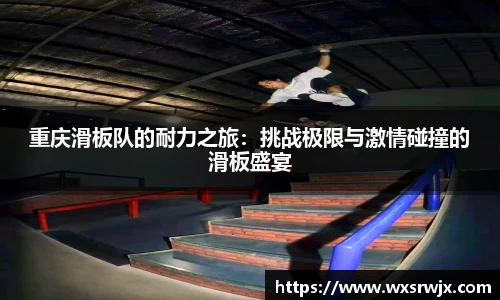 重庆滑板队的耐力之旅：挑战极限与激情碰撞的滑板盛宴