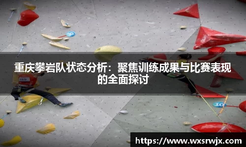 重庆攀岩队状态分析：聚焦训练成果与比赛表现的全面探讨