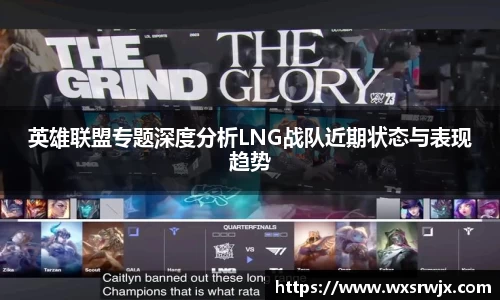 英雄联盟专题深度分析LNG战队近期状态与表现趋势