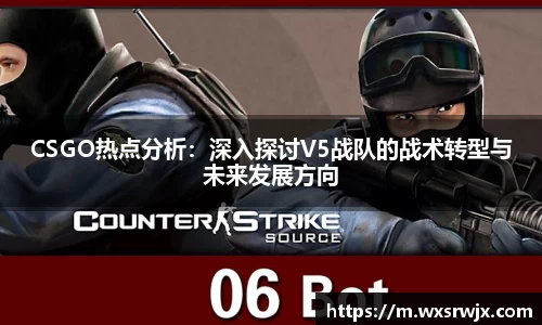 CSGO热点分析：深入探讨V5战队的战术转型与未来发展方向