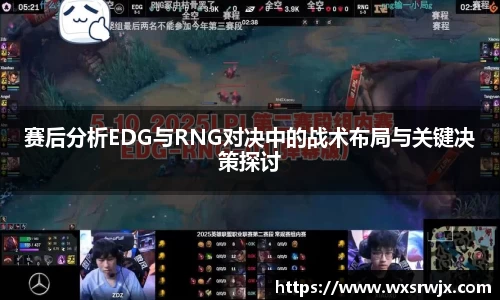 赛后分析EDG与RNG对决中的战术布局与关键决策探讨