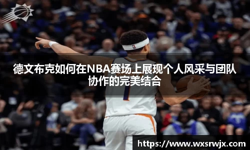 德文布克如何在NBA赛场上展现个人风采与团队协作的完美结合