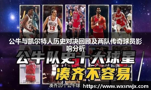 公牛与凯尔特人历史对决回顾及两队传奇球员影响分析