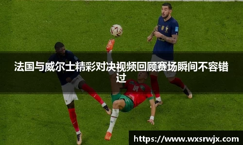 法国与威尔士精彩对决视频回顾赛场瞬间不容错过