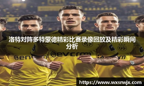 洛特对阵多特蒙德精彩比赛录像回放及精彩瞬间分析