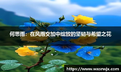 何思雨：在风雨交加中绽放的坚韧与希望之花